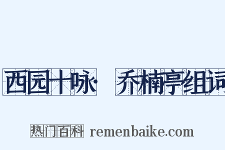 西园十咏·乔楠亭组词是什么意思的图片